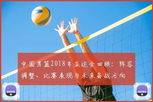 中国男篮2018年亚运会回顾:阵容调整、比赛表现与未来备战方向
