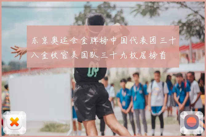 东京奥运会金牌榜中国代表团三十八金收官美国队三十九枚居榜首