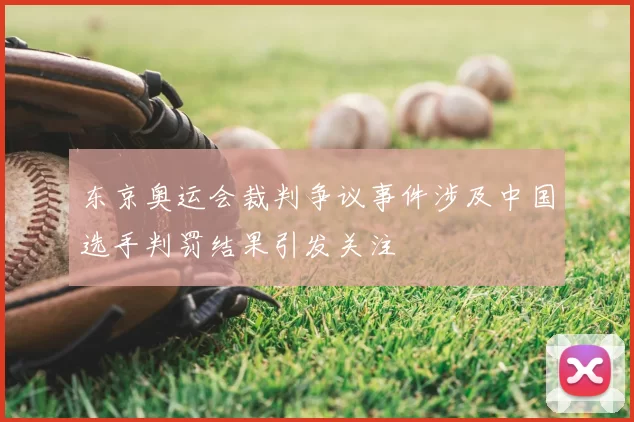 东京奥运会裁判争议事件涉及中国选手判罚结果引发关注