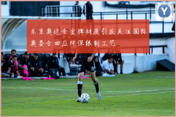 东京奥运会金牌材质引发关注国际奥委会回应环保银制工艺