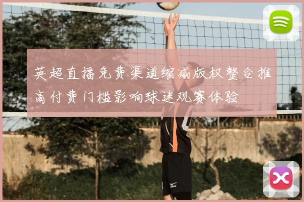 英超直播免费渠道缩减版权整合推高付费门槛影响球迷观赛体验