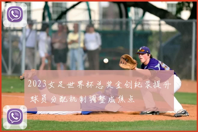 2023女足世界杯总奖金创纪录提升 球员分配机制调整成焦点