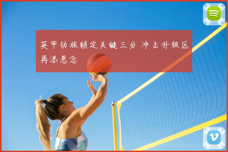 英甲劲旅锁定关键三分 冲击升级区再添悬念