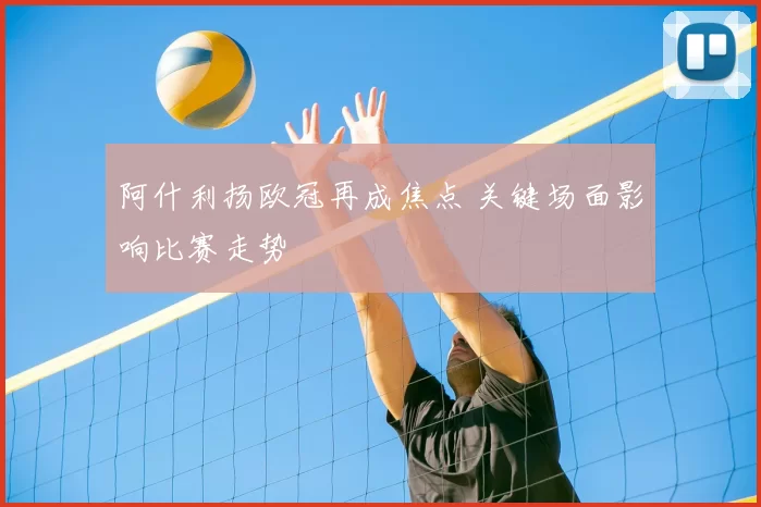 阿什利扬欧冠再成焦点 关键场面影响比赛走势