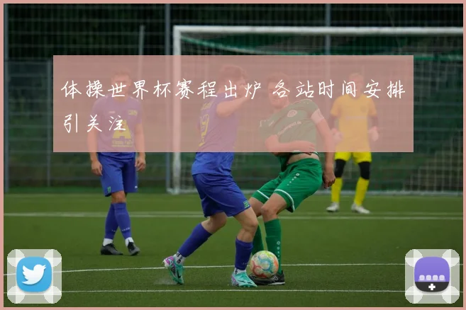 体操世界杯赛程出炉 各站时间安排引关注
